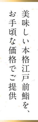 美味しい本格江戸前鮨を、お手頃な価格でご提供